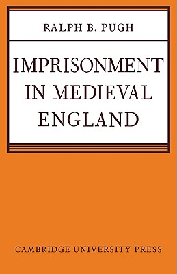 Imprisonment in Medieval England - Pugh, Ralph B