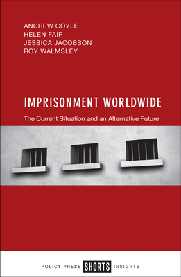 Imprisonment Worldwide: The Current Situation and an Alternative Future - Coyle, Andrew, and Fair, Helen, and Jacobson, Jessica