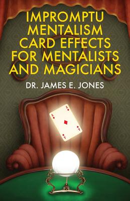 Impromptu Mentalism Card Effects for Mentalists and Magicians - Jones, James E, Dr.