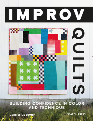 Improv Quilts: Building Confidence in Color and Technique - Loewen, Laura