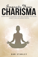 Improve your Charisma: Learn How to increase your self-esteem, Stop Social Anxiety and Influence People
