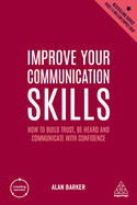 Improve Your Communication Skills: How to Build Trust, Be Heard and Communicate with Confidence