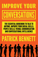 Improve Your Conversations: The Essential Guidebook on How to Talk to Anyone, Improve Your Social Skills, People Skills, Verbal Communication and Conversational Intelligence