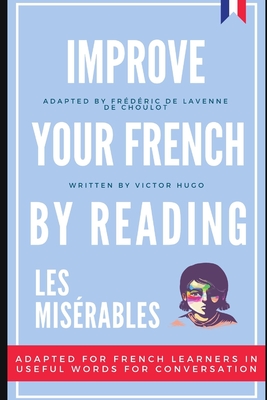 Improve your French by reading - Les Mis?rables: Adapted for French learners - In useful French words and tenses for conversation - de Lavenne de Choulot, Frederic