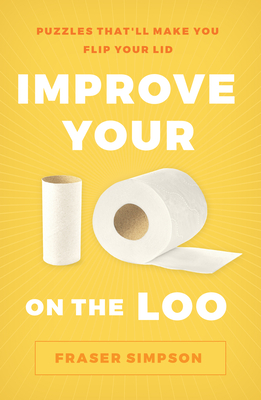 Improve Your IQ on the Loo: Puzzles That'll Make You Flip Your Lid - Simpson, Fraser