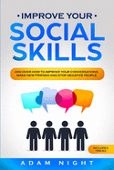 Improve Your Social Skills: Discover how to Improve Your Conversations, Make new Friends and Stop Negative People