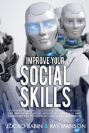 Improve Your Social Skills: Stop Anxiety and Build Self-Esteem, Improve Your Social Life, Improve Relationship, Improve Self-Awareness. Make Friends and Talk to Anyone With High Level Conversation.