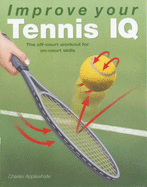 Improve Your Tennis Iq: The Intelligent Workout to Improve Your Skills on Court