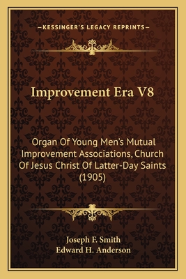 Improvement Era V8: Organ Of Young Men's Mutual Improvement Associations, Church Of Jesus Christ Of Latter-Day Saints (1905) - Smith, Joseph F (Editor), and Anderson, Edward H (Editor)