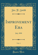 Improvement Era, Vol. 1: July, 1898 (Classic Reprint)