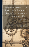 Improvement to Palmer's Endless Self-Computing Scale and Key: A Adapting It to the Different Professions, With Examples and Illustrations for Each Profession; and Also to Colleges, Academies and Schools, With A Time Telegraph, Making, by Uniting the Two