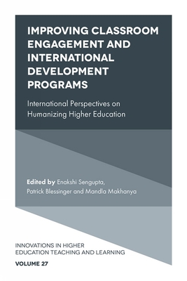 Improving Classroom Engagement and International Development Programs: International Perspectives on Humanizing Higher Education - Blessinger, Patrick (Editor), and SenGupta, Enakshi (Editor), and Makhanya, Mandla (Editor)