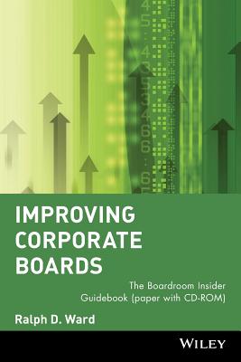 Improving Corporate Boards: The Boardroom Insider Guidebook (Paper with CD-ROM) - Ward, Ralph D