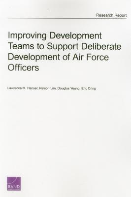 Improving Development Teams to Support Deliberate Development of Air Force Officers - Hanser, Lawrence M, and Lim, Nelson, and Yeung, Douglas