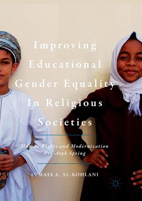 Improving Educational Gender Equality in Religious Societies: Human Rights and Modernization Pre-Arab Spring - Al-Kohlani, Sumaia A