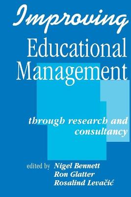 Improving Educational Management: Through Research and Consultancy - Bennett, Nigel D (Editor), and Glatter, Ron (Editor), and Levacic, Rosalind (Editor)