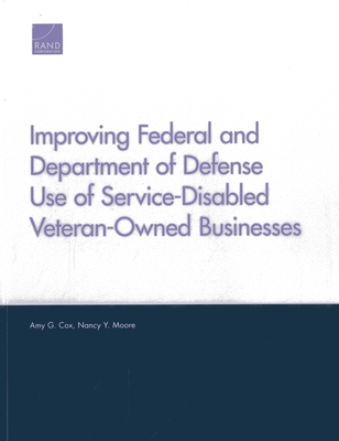 Improving Federal and Department of Defense Use of Service-Disabled Veteran-Owned Businesses - Cox, Amy G, and Moore, Nancy Y