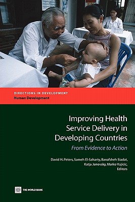Improving Health Service Delivery in Developing Countries: From Evidence to Action - Peters, David H (Editor), and El-Saharty, Sameh (Editor), and Siadat, Banafsheh (Editor)