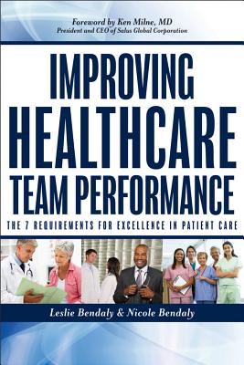 Improving Healthcare Team Performance: The 7 Requirements for Excellence in Patient Care - Bendaly, Leslie, and Bendaly, Nicole