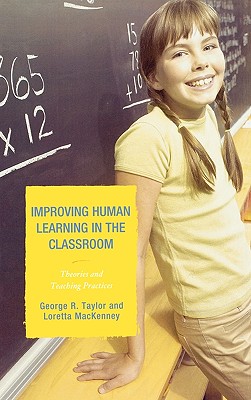 Improving Human Learning in the Classroom: Theories and Teaching Practices - Taylor, George R, and MacKenney, Loretta