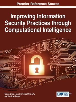 Improving Information Security Practices through Computational Intelligence - Awad, Wasan (Editor), and El-Alfy, El Sayed M (Editor), and Al-Bastaki, Yousif (Editor)