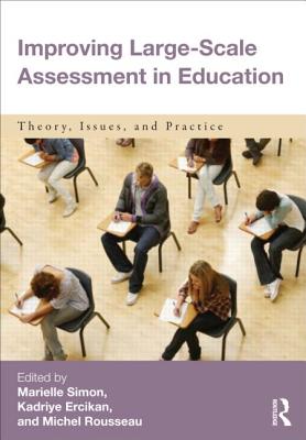 Improving Large-Scale Assessment in Education: Theory, Issues, and Practice - Simon, Marielle (Editor), and Ercikan, Kadriye (Editor), and Rousseau, Michel (Editor)