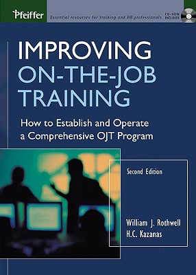 Improving On-The-Job Training: How to Establish and Operate a Comprehensive OJT Program - Rothwell, William J, and Kazanas, H C