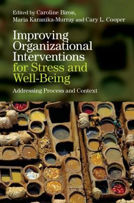 Improving Organizational Interventions for Stress and Well-Being: Addressing Process and Context - Biron, Caroline (Editor), and Karanika-Murray, Maria (Editor), and Cooper, Cary (Editor)