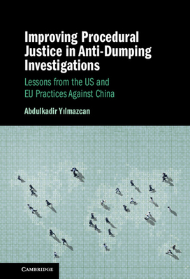 Improving Procedural Justice in Anti-Dumping Investigations: Lessons from the Us and EU Practices Against China - Yilmazcan, Abdulkadir