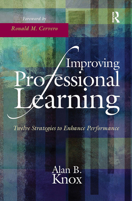 Improving Professional Learning: Twelve Strategies to Enhance Performance - Knox, Alan B