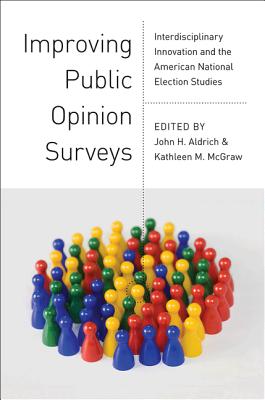 Improving Public Opinion Surveys: Interdisciplinary Innovation and the American National Election Studies - Aldrich, John H (Editor), and McGraw, Kathleen M (Editor)