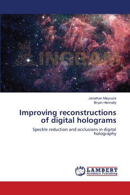 Improving reconstructions of digital holograms - Maycock, Jonathan, and Hennelly, Bryan