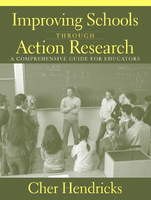 Improving Schools Through Action Research: A Comprehensive Guide for Educators - Hendricks, Cher
