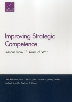 Improving Strategic Competence: Lessons from 13 Years of War - Robinson, Linda, and Miller, Paul D, Dr., and Gordon, John