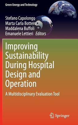 Improving Sustainability During Hospital Design and Operation: A Multidisciplinary Evaluation Tool - Capolongo, Stefano (Editor), and Bottero, Marta Carla (Editor), and Buffoli, Maddalena (Editor)