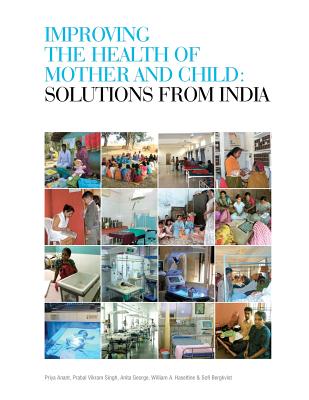 Improving the Health of Mother and Child: Solutions from India - Singh, Prabal Vikram, and George, Anita, and Haseltine, William A