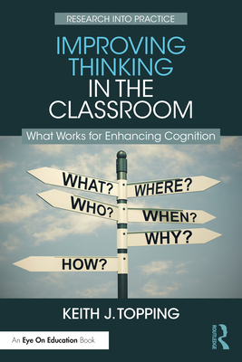 Improving Thinking in the Classroom: What Works for Enhancing Cognition - Topping, Keith J