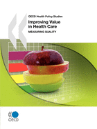 Improving Value in Health Care Measuring Quality: OECD Health Policy Studies