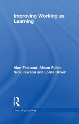 Improving Working as Learning - Felstead, Alan, and Fuller, Alison, and Jewson, Nick