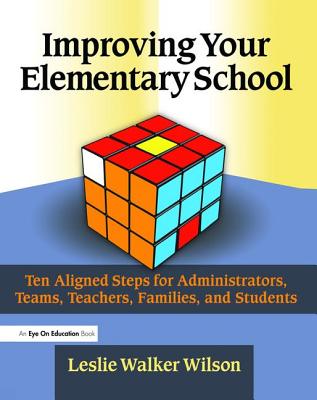 Improving Your Elementary School: Ten Aligned Steps for Administrators, Teams, Teachers, Families, and Students - Wilson, Leslie Walker