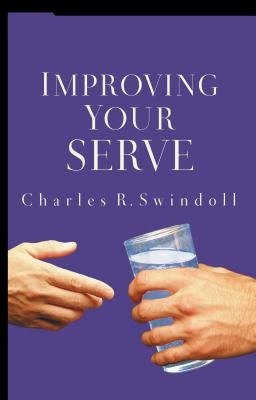 Improving Your Serve: The Art of Unselfish Living - Swindoll, Charles R, Dr.