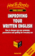 Improving Your Written English: How to Sharpen Up Your Grammar, Punctuation and Spelling for Everyday Use