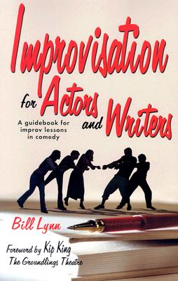 Improvisation for Actors and Writers: A Guidebook for Improv Lessons in Comedy - Lynn, Bill, and King, Kim (Foreword by)