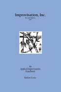 Improvisation, Inc. Revised Edition 2017: An Applied Improvisation Handbook