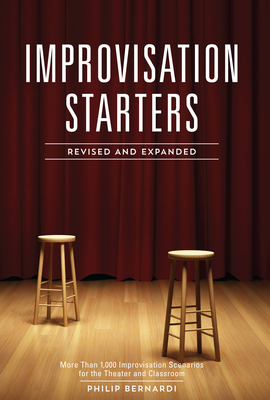 Improvisation Starters: More Than 1,000 Improvisation Scenarios for the Theater and Classroom - Bernardi, Philip