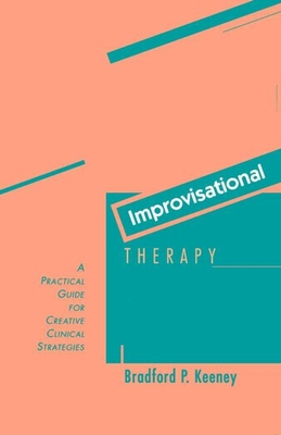 Improvisational Therapy: A Practical Guide for Creative Clinical Strategies - Keeney, Bradford P, PhD