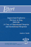 Improvised Explosive Devices in Iraq, 2003-2009: A Case of Operational Surprise and Institutional Response: Letort Paper - Smith, Andrew, Sir
