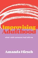 Improvising Adulthood: What I Wish Someone Had Told Me
