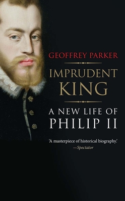 Imprudent King: A New Life of Philip II - Parker, Geoffrey, Professor