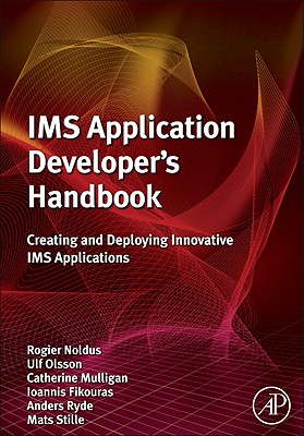 IMS Application Developer's Handbook: Creating and Deploying Innovative IMS Applications - Noldus, Rogier, and Olsson, Ulf, and Mulligan, Catherine, MSc, PhD